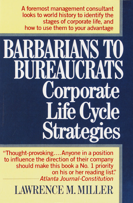 Barbarians To Bureaucrats Corporate Life Cycle Strategies Random House Books