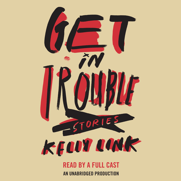 Get In Trouble by Kelly Link Penguin Random House Audio