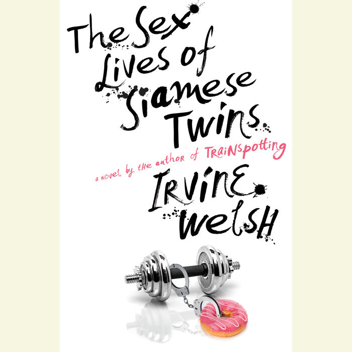 The Sex Lives Of Siamese Twins By Irvine Welsh Penguin Random House Audio