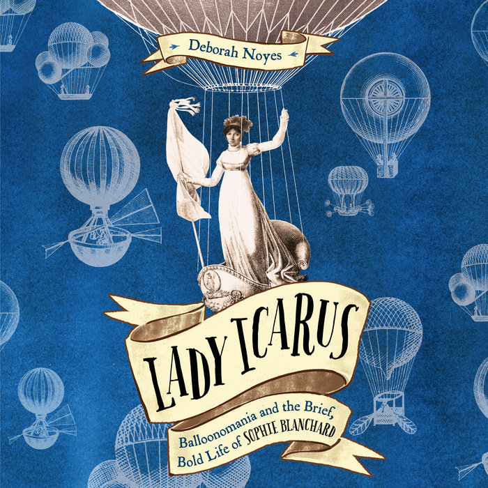 Lady Icarus: Balloonomania and the Brief, Bold Life of Sophie Blanchard Cover