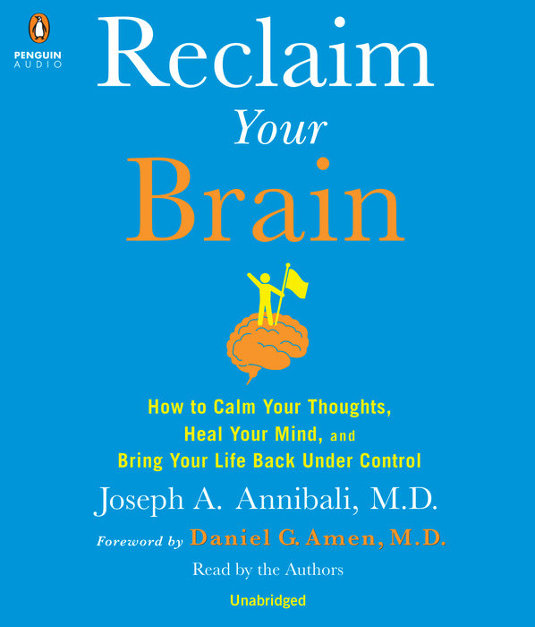 Change your brain heal your mind with daniel amen md Reclaim Your Brain By Joseph A Annibali Md Daniel G Amen M D Penguin Random House Audio