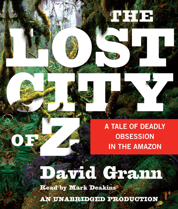 The Lost City Of Z By David Grann Penguin Random House Audio