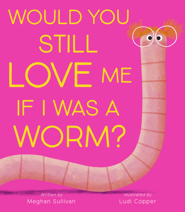 Cover of Would You Still Love Me if I Was a Worm?
