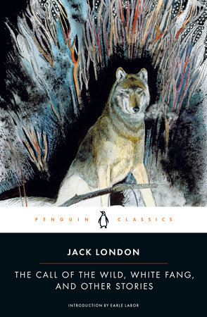 The Call of the Wild, White Fang, and Other Stories by Jack London
