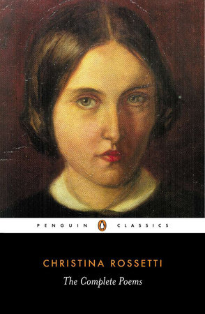 The Complete Poems by Christina Rossetti: 9780140423662 |  PenguinRandomHouse.com: Books