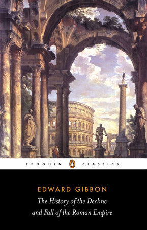 The History of the Decline and Fall of the Roman Empire by Edward Gibbon:  9780140437645 | PenguinRandomHouse.com: Books