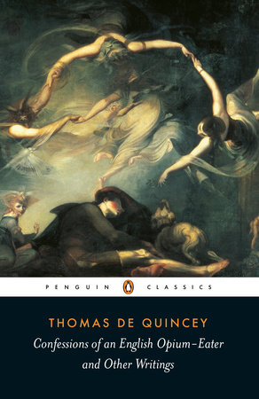 Confessions Of An English Opium Eater And Other Writings By Thomas De Quincey 9780140439014 Penguinrandomhousecom Books - 