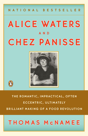 Alice Waters And Chez Panisse By Thomas Mcnamee 9780143113089 Penguinrandomhouse Com Books