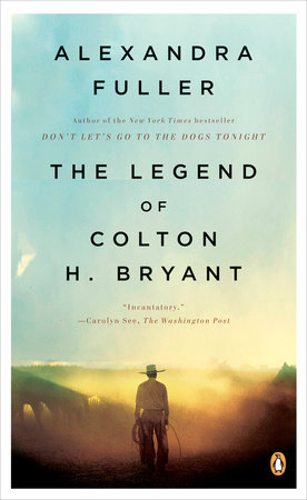 The Legend Of Colton H Bryant By Alexandra Fuller Penguinrandomhouse Com Books