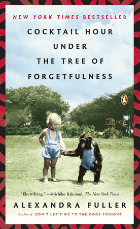 Cocktail Hour Under The Tree Of Forgetfulness By Alexandra Fuller Penguinrandomhouse Com Books