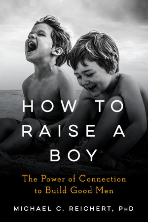 How To Raise A Boy By Michael C Reichert 9780143133209 Penguinrandomhousecom Books - 