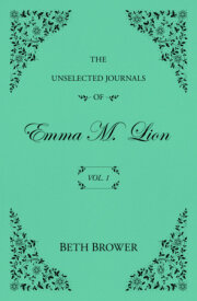 The Unselected Journals of Emma M. Lion: Vol. 1 