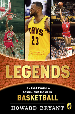 Legends: The Best Players, Games, and Teams in Basketball by Howard Bryant:  9780147512574 | PenguinRandomHouse.com: Books