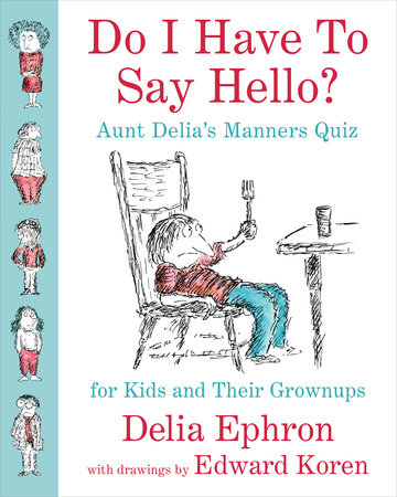 Do I Have to Say Hello? Aunt Delia's Manners Quiz for Kids and Their Grown-ups by Delia Ephron