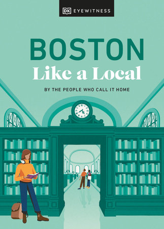 Boston Like a Local by DK Eyewitness, Cathryn Haight, Meaghan Agnew, Jared  Emory Ranahan: 9780241633076 | PenguinRandomHouse.com: Books