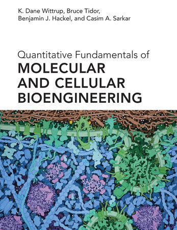 Quantitative Fundamentals of Molecular and Cellular Bioengineering by K.  Dane Wittrup, Bruce Tidor, Benjamin J. Hackel, Casim A. Sarkar:  9780262042659