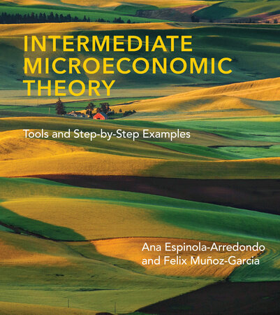 Intermediate Microeconomic Theory by Ana Espinola-Arredondo, Felix