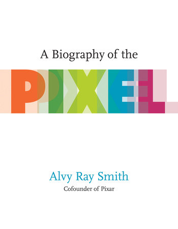 A Biography Of The Pixel By Alvy Ray Smith Penguinrandomhouse Com Books
