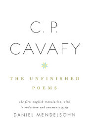 C. P. Cavafy: The Unfinished Poems 