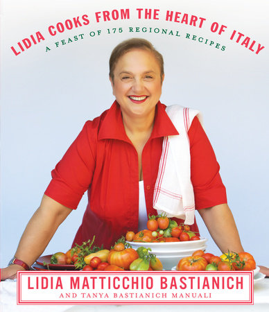 Lidia Cooks From The Heart Of Italy By Lidia Matticchio Bastianich Tanya Bastianich Manuali 9780307267511 Penguinrandomhouse Com Books