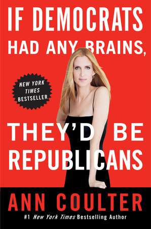 If Democrats Had Any Brains They D Be Republicans By Ann Coulter 9780307408952 Penguinrandomhouse Com Books