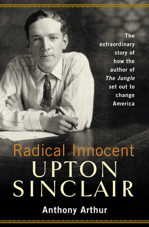 Radical Innocent Upton Sinclair by Anthony Arthur 9780307431653