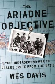 In Wes Davis’ The Ariadne Objective, the true story of an unlikely band of courageous men who waged an underground war against the German occupation of Crete