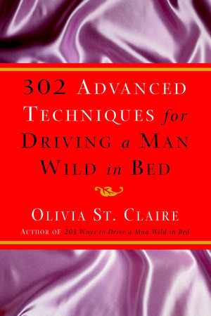 302 Advanced Techniques For Driving A Man Wild In Bed By Olivia St Claire 9780307509956 Penguinrandomhouse Com Books