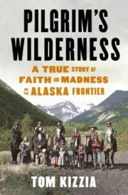 Into the Wild meets Helter Skelter in Tom Kizzia’s Pilgrim’s Wilderness