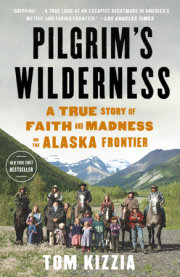 The New York Times Bestseller Pilgrim’s Wilderness by Tom Kizzia, Now In Paperback