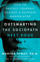 Outsmarting the Sociopath Next Door by Martha Stout, Ph.D.