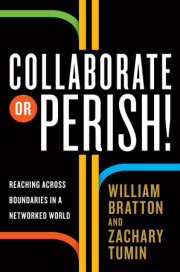Collaborate or Perish! by William Bratton and Zachary Tumin