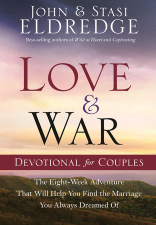 Love And War Devotional For Couples By John Eldredge Stasi Eldredge Penguinrandomhouse Com Books