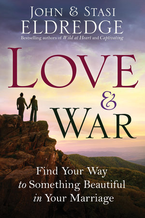 Love And War By John Eldredge Stasi Eldredge 9780307730213 Penguinrandomhouse Com Books