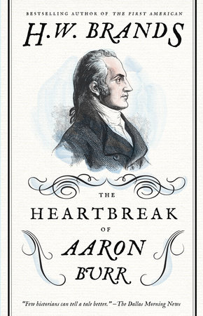 The Heartbreak of Aaron Burr by H. W. Brands 9780307743268