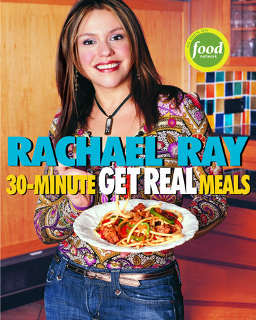 Rachael Ray S 30 Minute Get Real Meals By Rachael Ray 9780307757944 Penguinrandomhouse Com Books