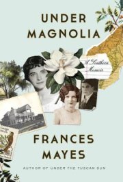 In Under Magnolia, Frances Mayes brings us a lyrical memoir about her childhood in the South
