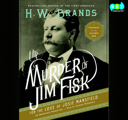 The Murder of Jim Fisk for the Love of Josie Mansfield by H. W. Brands