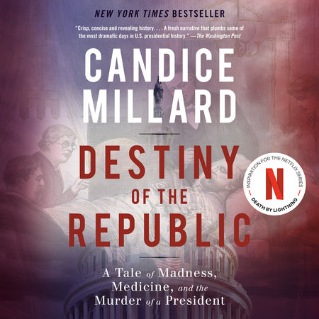 Destiny of the Republic by Candice Millard