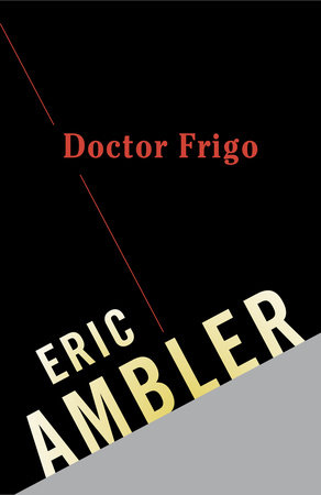 Doctor Frigo By Eric Ambler Penguinrandomhouse Com Books