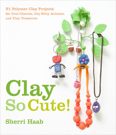 Clay So Cute by Sherri Haab: 9780307965639