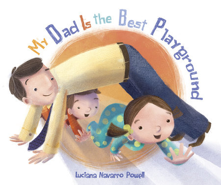 My Dad Is the Best Playground by Luciana Navarro Powell