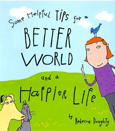 Some Helpful Tips For A Better World And A Happier Life By Rebecca Doughty Penguinrandomhouse Com Books