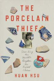 The Porcelain Thief: Searching the Middle Kingdom for Buried China, by Huan Hsu