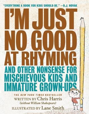 I’m Just No Good at Rhyming: And Other Nonsense for Mischievous Kids and Immature Grown-Ups
