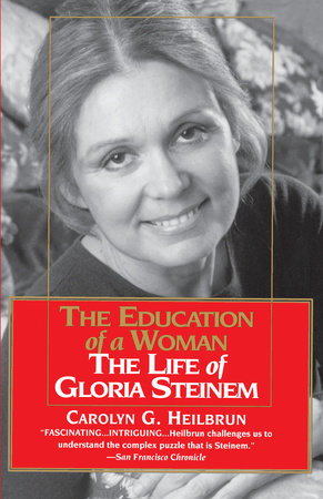 Education Of A Woman The Life Of Gloria Steinem By Carolyn G Heilbrun 9780345406217 Penguinrandomhouse Com Books