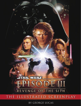 Revenge of the Sith: Illustrated Screenplay: Star Wars: Episode III