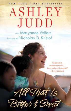 All That Is Bitter and Sweet by Ashley Judd Maryanne Vollers