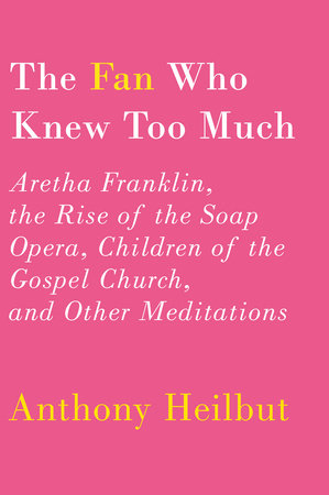 The Fan Who Knew Too Much by Anthony Heilbut