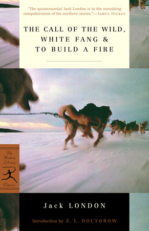 The Call Of The Wild White Fang To Build A Fire By Jack London 9780375752513 Penguinrandomhouse Com Books